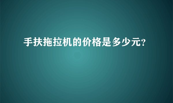 手扶拖拉机的价格是多少元？