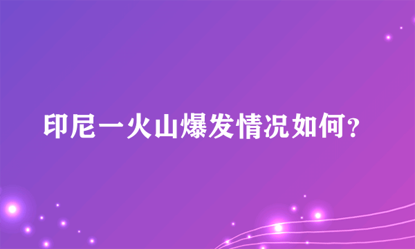 印尼一火山爆发情况如何？