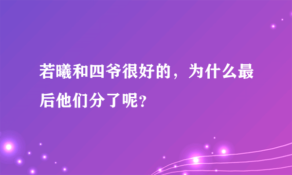 若曦和四爷很好的，为什么最后他们分了呢？