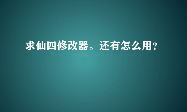 求仙四修改器。还有怎么用？