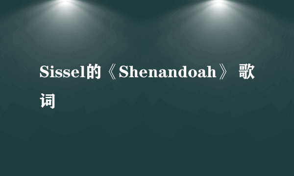 Sissel的《Shenandoah》 歌词