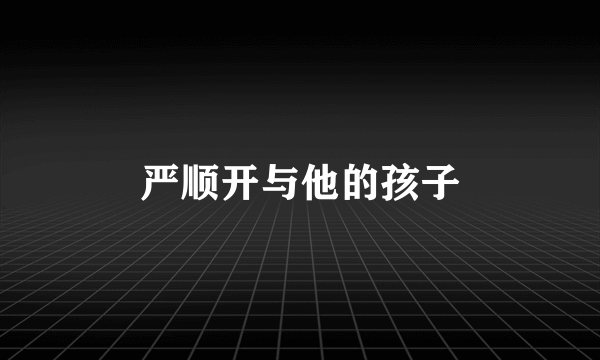 严顺开与他的孩子