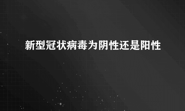 新型冠状病毒为阴性还是阳性