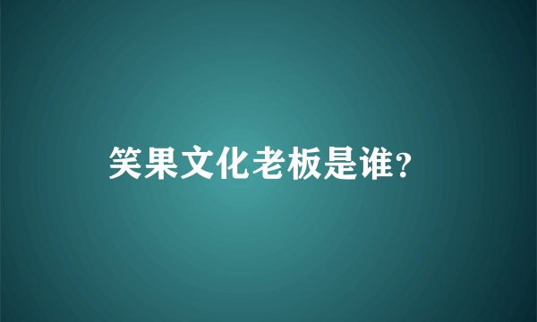 笑果文化老板是谁？