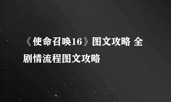 《使命召唤16》图文攻略 全剧情流程图文攻略