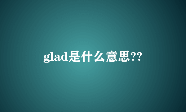 glad是什么意思??