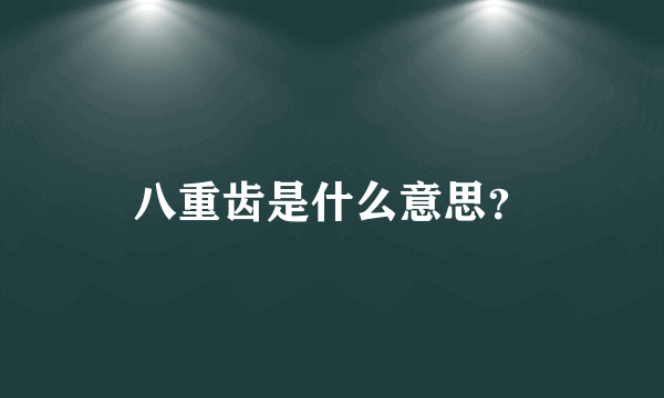 八重齿是什么意思？