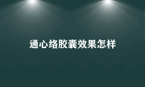 通心络胶囊效果怎样