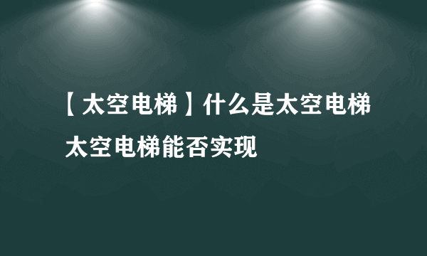 【太空电梯】什么是太空电梯 太空电梯能否实现