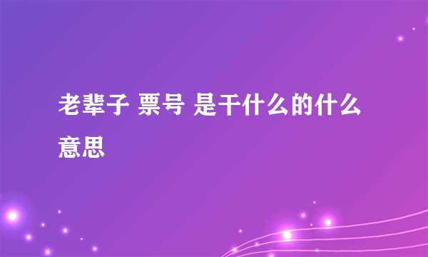 老辈子 票号 是干什么的什么意思