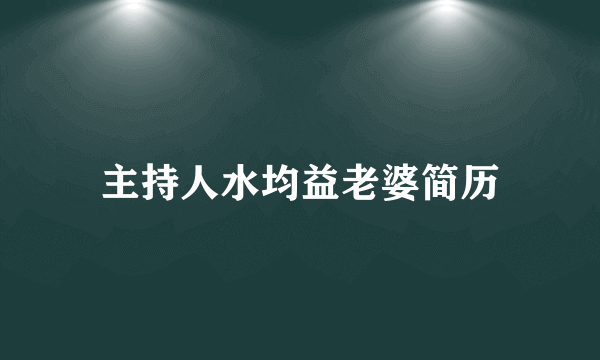 主持人水均益老婆简历