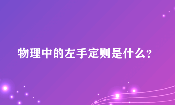 物理中的左手定则是什么？