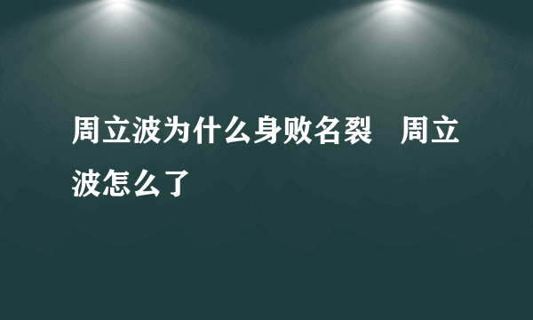 周立波为什么身败名裂   周立波怎么了