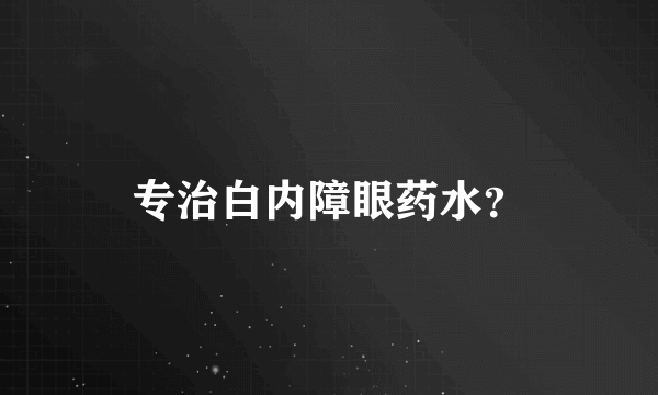 专治白内障眼药水？