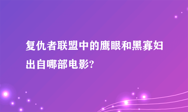 复仇者联盟中的鹰眼和黑寡妇出自哪部电影?