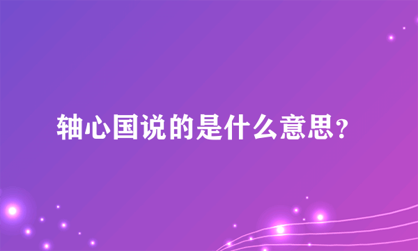 轴心国说的是什么意思？