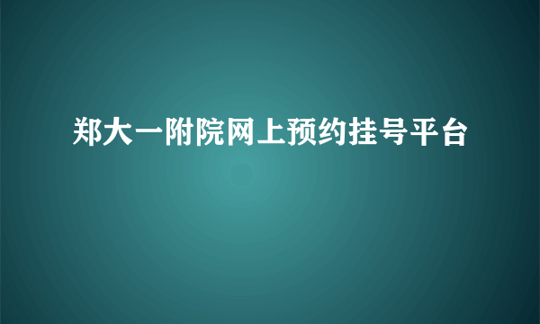 郑大一附院网上预约挂号平台