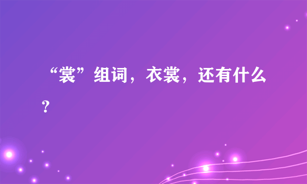 “裳”组词，衣裳，还有什么？