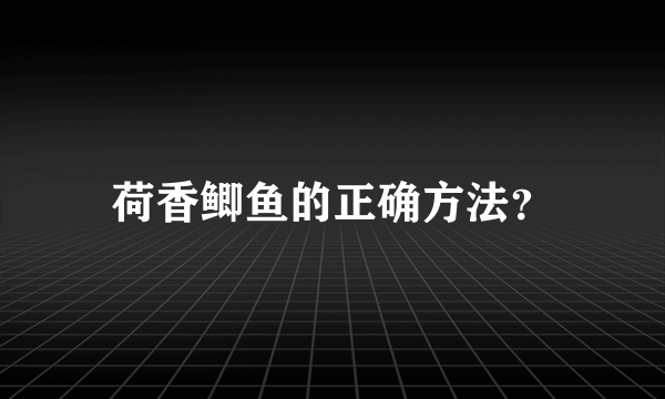 荷香鲫鱼的正确方法？