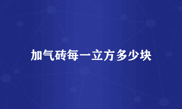 加气砖每一立方多少块