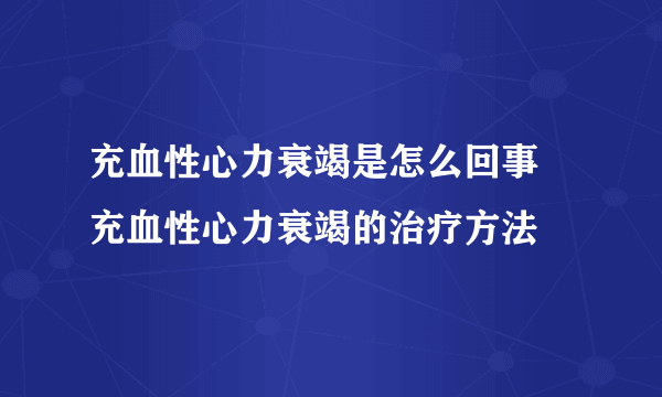 充血性心力衰竭是怎么回事 充血性心力衰竭的治疗方法