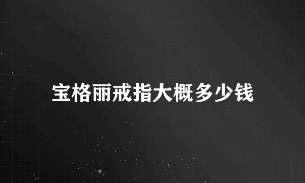 宝格丽戒指大概多少钱