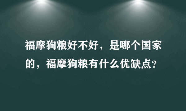 福摩狗粮好不好，是哪个国家的，福摩狗粮有什么优缺点？