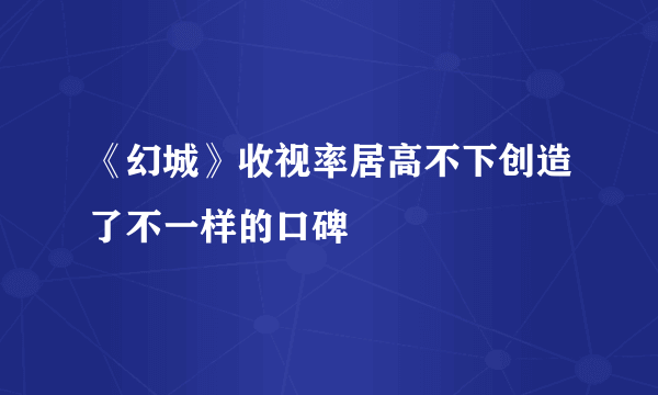 《幻城》收视率居高不下创造了不一样的口碑