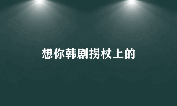 想你韩剧拐杖上的