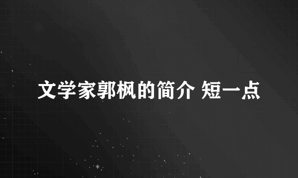 文学家郭枫的简介 短一点