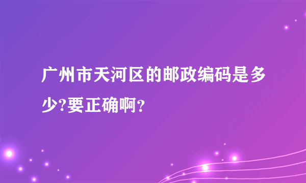 广州市天河区的邮政编码是多少?要正确啊？