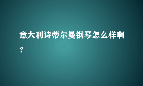 意大利诗蒂尔曼钢琴怎么样啊？