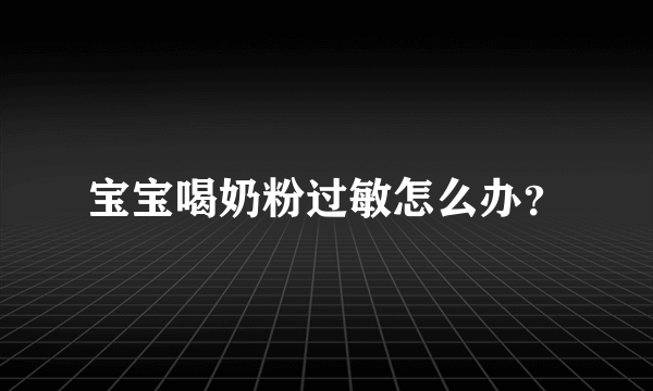 宝宝喝奶粉过敏怎么办？