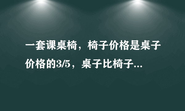 一套课桌椅，椅子价格是桌子价格的3/5，桌子比椅子贵40元。这套课桌椅一共多少元？