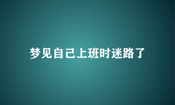 梦见自己上班时迷路了