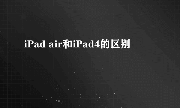 iPad air和iPad4的区别