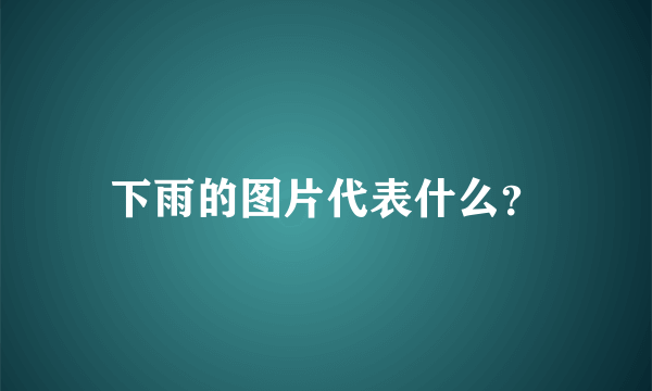 下雨的图片代表什么？