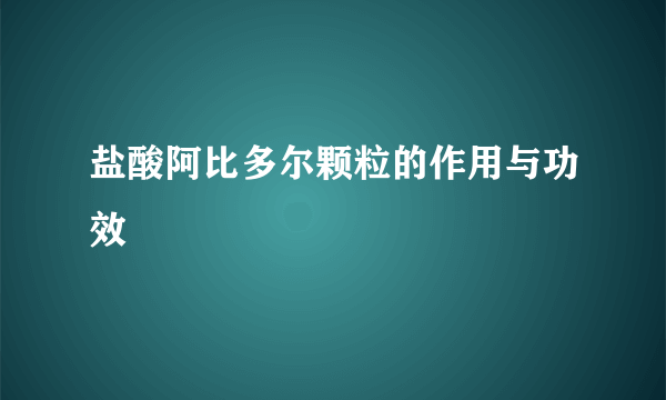 盐酸阿比多尔颗粒的作用与功效