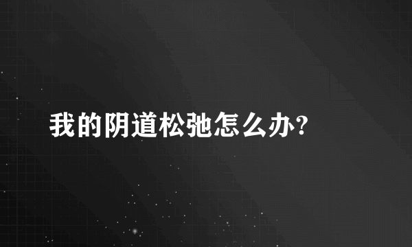 我的阴道松弛怎么办?　　