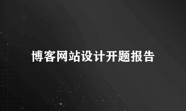 博客网站设计开题报告