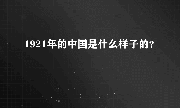 1921年的中国是什么样子的？