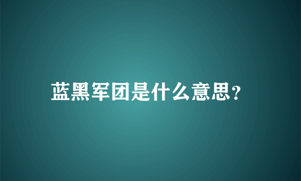 蓝黑军团是什么意思？