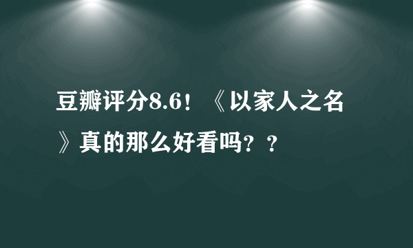 豆瓣评分8.6！《以家人之名》真的那么好看吗？？