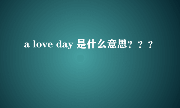 a love day 是什么意思？？？