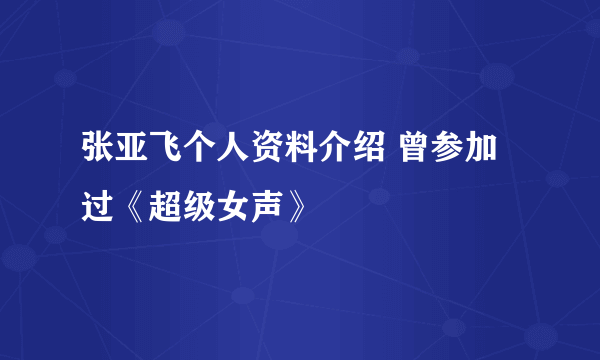 张亚飞个人资料介绍 曾参加过《超级女声》