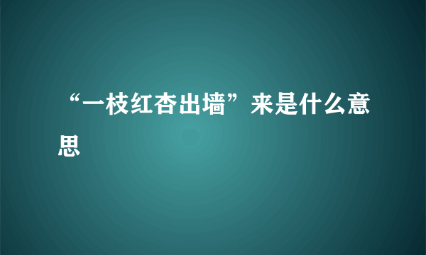 “一枝红杏出墙”来是什么意思