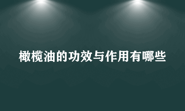 橄榄油的功效与作用有哪些