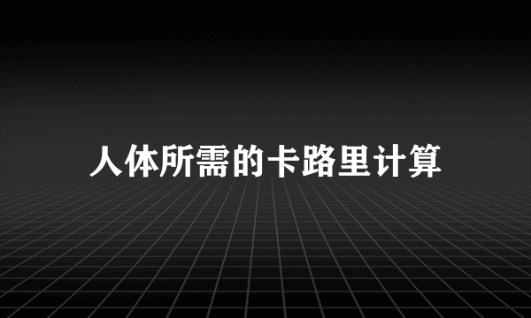 人体所需的卡路里计算