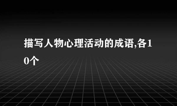 描写人物心理活动的成语,各10个