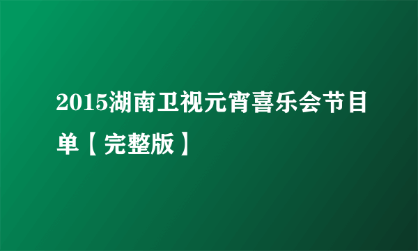 2015湖南卫视元宵喜乐会节目单【完整版】